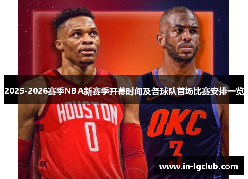 2025-2026赛季NBA新赛季开幕时间及各球队首场比赛安排一览 2025-2026赛季NBA新赛季开幕时间及各球队首场比赛安排一览
