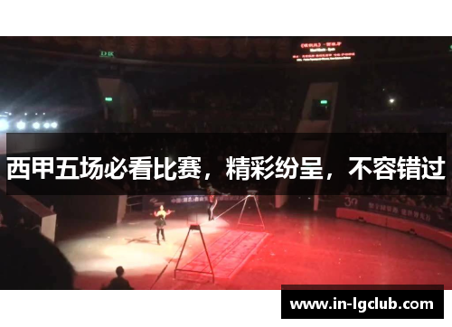 西甲五场必看比赛,精彩纷呈,不容错过 西甲五场必看比赛,精彩纷呈,不容错过