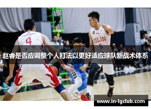 赵睿是否应调整个人打法以更好适应球队新战术体系