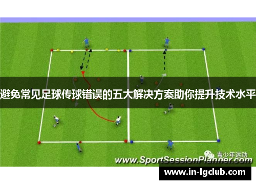 避免常见足球传球错误的五大解决方案助你提升技术水平 避免常见足球传球错误的五大解决方案助你提升技术水平