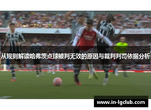 从规则解读哈弗茨点球被判无效的原因与裁判判罚依据分析