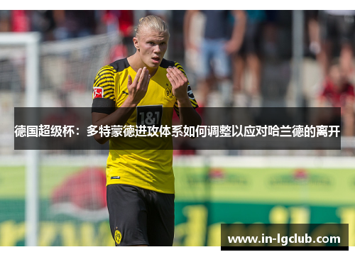 德国超级杯：多特蒙德进攻体系如何调整以应对哈兰德的离开
