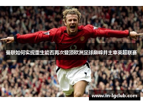 曼联如何实现重生能否再次登顶欧洲足球巅峰并主宰英超联赛