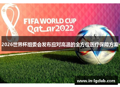 2026世界杯组委会发布应对高温的全方位医疗保障方案