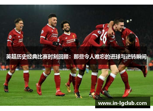 英超历史经典比赛时刻回顾：那些令人难忘的进球与逆转瞬间