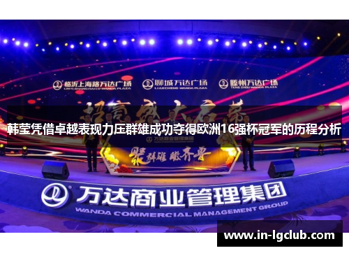 韩莹凭借卓越表现力压群雄成功夺得欧洲16强杯冠军的历程分析