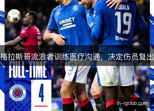 格拉斯哥流浪者训练医疗沟通，决定伤员复出